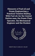 Cover: Elements of Fuel oil and Steam Engineering; a Practical Treatise Dealing With Fuel oil, for the Central Station man, the Power Plant Operator, the Mechanical Engineer and the Student - Sagwan Press