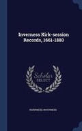 Cover: Inverness Kirk-session Records, 1661-1880 - Sagwan Press