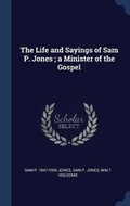 Cover: The Life and Sayings of Sam P. Jones; a Minister of the Gospel - Sagwan Press