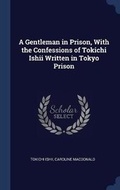 Cover: A Gentleman in Prison, With the Confessions of Tokichi Ishii Written in Tokyo Prison - Sagwan Press