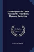 Cover: A Catalogue of the Greek Vases in the Fitzwilliam Museum, Cambridge - Sagwan Press