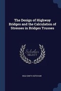 Cover: The Design of Highway Bridges and the Calculation of Stresses in Bridges Trusses - Sagwan Press