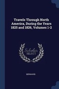Cover: Travels Through North America, During the Years 1825 and 1826, Volumes 1-2 - Sagwan Press
