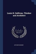 Cover: Louis H. Sullivan, Thinker and Architect - Sagwan Press