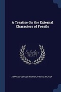 Cover: A Treatise On the External Characters of Fossils - Sagwan Press