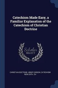 Enlarge image Cover: Catechism Made Easy, a Familiar Explanation of the Catechism of Christian Doctrine - Sagwan Press