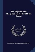 Cover: The Physical and Metaphysical Works of Lord Bacon - Sagwan Press