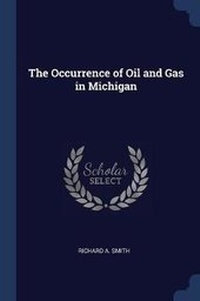 Enlarge image Cover: The Occurrence of Oil and Gas in Michigan - Sagwan Press