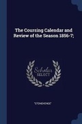 Cover: The Coursing Calendar and Review of the Season 1856-7; - Sagwan Press