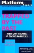 Cover: Platform Papers 3: Trapped by the Past: Why our theatre is facing paralysis - Currency House Inc