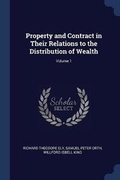Cover: Property and Contract in Their Relations to the Distribution of Wealth; Volume 1 - Sagwan Press