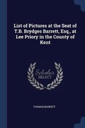 Cover: List of Pictures at the Seat of T.B. Brydges Barrett, Esq., at Lee Priory in the County of Kent - Sagwan Press