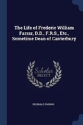 Cover: The Life of Frederic William Farrar, D.D., F.R.S., Etc., Sometime Dean of Canterbury - Sagwan Press