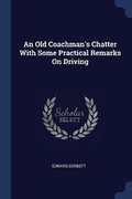Cover: An Old Coachman's Chatter With Some Practical Remarks On Driving - Sagwan Press