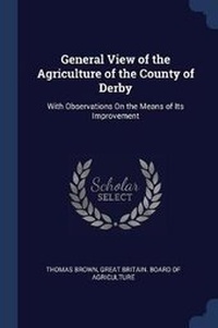 Abbildung von: General View of the Agriculture of the County of Derby - Sagwan Press