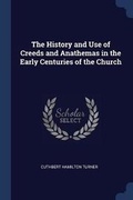 Cover: The History and Use of Creeds and Anathemas in the Early Centuries of the Church - Sagwan Press