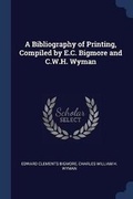 Cover: A Bibliography of Printing, Compiled by E.C. Bigmore and C.W.H. Wyman - Sagwan Press
