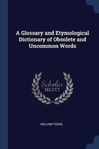 Abbildung von: A Glossary and Etymological Dictionary of Obsolete and Uncommon Words - Sagwan Press