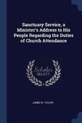 Cover: Sanctuary Service, a Minister's Address to His People Regarding the Duties of Church Attendance - Sagwan Press