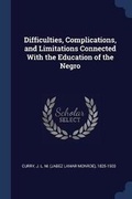 Cover: Difficulties, Complications, and Limitations Connected With the Education of the Negro - Sagwan Press