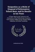 Cover: Emigration as a Mode of Disposal of Reformatory School Boys, and its Results in ten Years - Sagwan Press