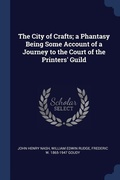 Cover: The City of Crafts; a Phantasy Being Some Account of a Journey to the Court of the Printers' Guild - Sagwan Press