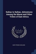 Cover: Sultan to Sultan. Adventures Among the Masai and Other Tribes of East Africa - Sagwan Press