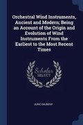 Cover: Orchestral Wind Instruments, Ancient and Modern; Being an Account of the Origin and Evolution of Wind Instruments from the Earliest to the Most Recent Times - Sagwan Press