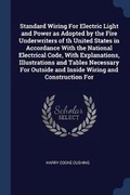 Cover: Standard Wiring For Electric Light and Power as Adopted by the Fire Underwriters of th United States in Accordance With the National Electrical Code, With Explanations, Illustrations and Tables Necessary For Outside and Inside Wiring and Construction For - Sagwan Press