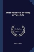 Cover: Three Wise Fools; A Comedy in Three Acts - Sagwan Press