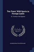Cover: Ten Years' Wild Sports in Foreign Lands - Sagwan Press