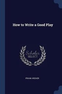 Enlarge image Cover: How to Write a Good Play - Sagwan Press