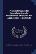 Cover: Practical Physics for Secondary Schools; Fundamental Principles and Applications to Daily Life - Sagwan Press