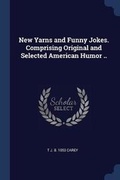 Cover: New Yarns and Funny Jokes. Comprising Original and Selected American Humor .. - Sagwan Press