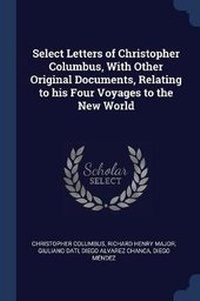 Enlarge image Cover: Select Letters of Christopher Columbus, With Other Original Documents, Relating to his Four Voyages to the New World - Sagwan Press
