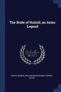 Cover: The Bride of Huitzil; An Aztec Legend - Sagwan Press