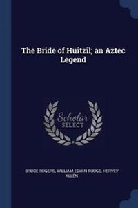 Enlarge image Cover: The Bride of Huitzil; An Aztec Legend - Sagwan Press