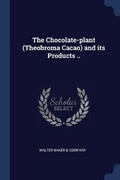 Cover: The Chocolate-plant (Theobroma Cacao) and its Products .. - Sagwan Press