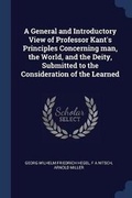 Cover: A General and Introductory View of Professor Kant's Principles Concerning man, the World, and the Deity, Submitted to the Consideration of the Learned - Sagwan Press