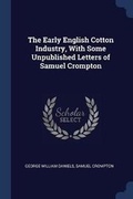 Cover: The Early English Cotton Industry, With Some Unpublished Letters of Samuel Crompton - Sagwan Press