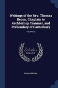 Cover: Writings of the Rev. Thomas Becon, Chaplain to Archbishop Cranmer, and Prebendary of Canterbury; Volume 10 - Sagwan Press