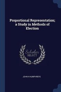 Enlarge image Cover: Proportional Representation; a Study in Methods of Election - Sagwan Press