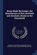 Cover: Home Made Beverages, the Manufacture of Non-alcoholic and Alcoholic Drinks in the Household - Sagwan Press