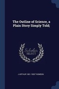 Cover: The Outline of Science, a Plain Story Simply Told; - Sagwan Press