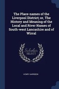 Cover: The Place-names of the Liverpool District; or, The History and Meaning of the Local and River Names of South-west Lancashire and of Wirral - Sagwan Press