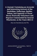 Cover: A Journal, Containing an Accurate and Interesting Account of the Hardships, Sufferings, Battles, Defeat, and Captivity of Those Heroic Kentucky Volunteers and Regulars Commanded by General Winchester, in the Years 1812-13 - Sagwan Press