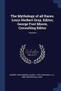 Cover: The Mythology of all Races. Louis Herbert Gray, Editor; George Foot Moore, Consulting Editor; Volume 6 - Sagwan Press