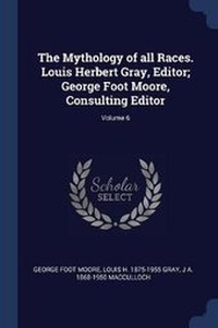 Enlarge image Cover: The Mythology of all Races. Louis Herbert Gray, Editor; George Foot Moore, Consulting Editor; Volume 6 - Sagwan Press