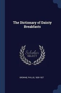 Enlarge image Cover: The Dictionary of Dainty Breakfasts - Sagwan Press