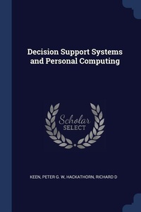 Enlarge image Cover: Decision Support Systems and Personal Computing - Sagwan Press
